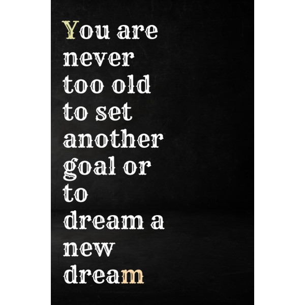 You Are Never Too Old To Set Another Goal Or