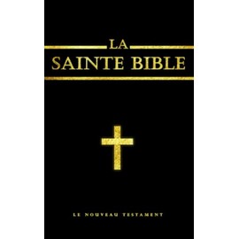 La Bible : La Sainte Bible chrétienne le Nouveau Testament (French Edition): Nouveau Testament, ;Il s'agit des quatre Évangiles canoniques, des Actes des Apôtres, des Épîtres et de l'Apocalypse.