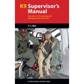 K9 Supervisor's Manual: Dynamics in Developing and Managing Police K9 Units (K9 Professional Training Series)