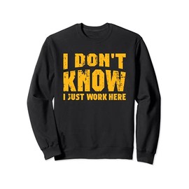 I Don't Know I Just Work Here Funny Sweatshirt