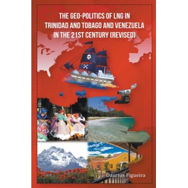 The Geo-Politics of LNG in Trinidad and Tobago and Venezuela in the 21st Century (Revised)