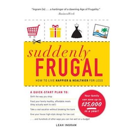 Suddenly Frugal: How to Live Happier and Healthier for Less