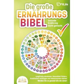 DIE GROSSE ERNÄHRUNGSBIBEL - Gesunde Ernährung leicht gemacht: Langfristig abnehmen, Gesundheit fördern, Krankheiten vorbeugen und Immunsystem stärken - Werden Sie so gesund wie nie zuvor!