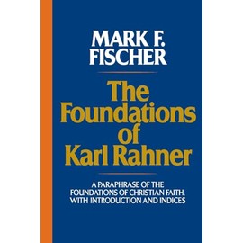 The Foundations of Karl Rahner: A Paraphrase of the Foundations of Christian Faith, with Introduction and Indices