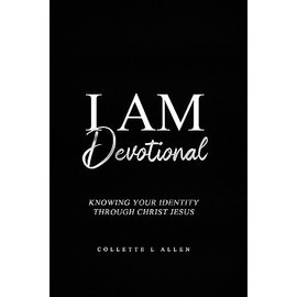 I Am Devotional: Knowing Who I Am In Christ Jesus