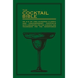 The Cocktail Bible: An A-Z of two hundred classic and contemporary cocktail recipes with anecdotes for the curious and techniques for the adventurous