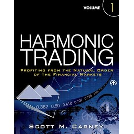 Harmonic Trading, Volume One: Profiting from the Natural Order of the Financial Markets: Profiting from the Natural Order of the Financial Markets: ... Order of the Financial Markets, Volume 1