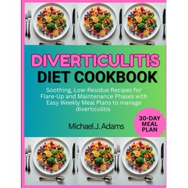 DIVERTICULITIS DIET COOKBOOK: Soothing, Low-Residue Recipes for Flare-up and Maintenance Phases with Easy weekly Meal Plans to Manage diverticulitis