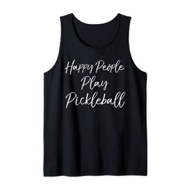 Fun Pickle Ball Quote Gift Cute Happy People Play Pickleball Tank Top