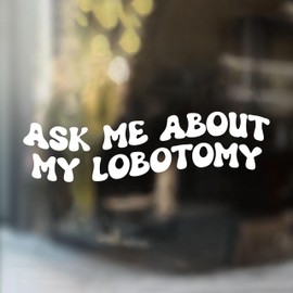 Ask Me about My Lobotomy Car Decal, Funny Sarcastic Meme Car Mirror Decal Car Accessories Affirmations Funny Vinyl Decal Waterproof 8 Inches Car Decal Bumper Decal Gifts for Mom Dad Friend Coworker