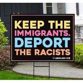 Abolish ICE Yard Sign, Keep the Immigrants, Deport the Racists Lawn Sign, Anti-Trump, Resist Fascism Yard Sign with Metal H-Stake (Multicolor, 18" x 12", Single Sided)
