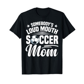 Soccer Mama Soccer Coach Soccer Player Loud Soccer Mom T-Shirt