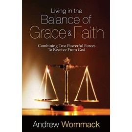 Living In The Balance Of Grace: Combining Two Powerful Forces To Receive From God