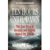 Ten Hours Until Dawn: The True Story of Heroism and