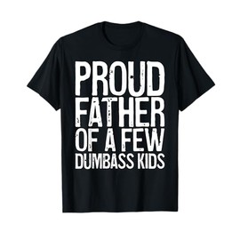 Proud Father Of A Few Dumbass Kids Shirt Funny Fathers Day T-Shirt