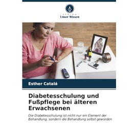 Diabetesschulung und Fußpflege bei älteren Erwachsenen: Die Diabetesschulung ist nicht nur ein Element der Behandlung, sondern die Behandlung selbst geworden