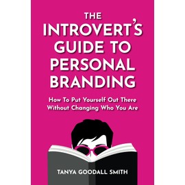 The Introvert's Guide To Personal Branding: How To Put Yourself Out There Without Changing Who You Are