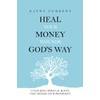 Heal Your Money Wounds God's Way: Unlocking Spiritual Roots that