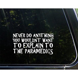 Never Do Anything You Wouldn't Want to Explain to The Paramedics - 7-3/4" x 3-3/4" - Vinyl Die Cut Decal/Bumper Sticker for Windows, Cars, Trucks, Laptops, Etc.