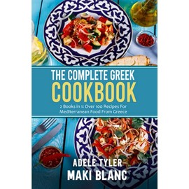The Complete Greek Cookbook: 2 Books in 1: Over 100 Recipes For Mediterranean Dishes From Greece