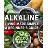 Alkaline Living Made Simple: A Beginner's Guide: The Complete Alkaline