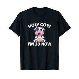 Holy Cow I'm Thirty - Funny Middle Aged Guy Girl 30th Party T-Shirt