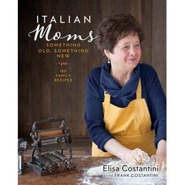Italian Moms: Something Old, Something New: 150 Family Recipes (Volume 2)