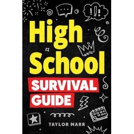 High School Survival Guide: Navigate Friendships, Ace School, Handle Peer Pressure, Stay Healthy, Build Confidence, Explore Careers, Prepare for the Future, and More!