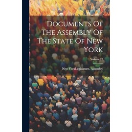 Documents Of The Assembly Of The State Of New York; Volume 12