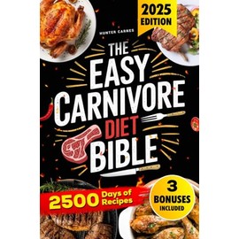 THE EASY CARNIVORE DIET BIBLE: 2500 Days of Delicious Recipes to Reduce Digestive Issues, Manage Food Intolerances, Boost Energy, and Transform Your Health and Body in Just a Few Weeks