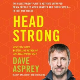 Head Strong : The Bulletproof Plan to Activate Untapped Brain Energy to Work Sma