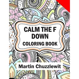Calm the F Down Coloring Book: Adult Coloring Books: Stress Relieving Designs, Paisley Patterns, Mandalas, and Zentangle Animals