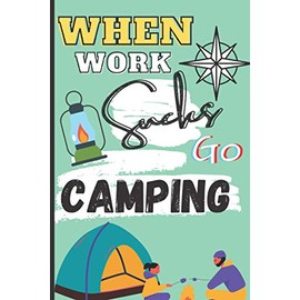 When Work Sucks Go Camping: A camping novelty gift for camping lovers