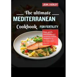 The Ultimate Mediterranean Cookbook For Fertility: Easy,quick, nutritious and carefully crafted recipes to increase your chances.