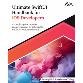 Ultimate SwiftUI Handbook for iOS Developers: A complete guide to native app development for iOS, macOS, watchOS, tvOS, and visionOS (English Edition)