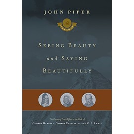 Seeing Beauty and Saying Beautifully: The Power of Poetic Effort in the Work of George Herbert, George Whitefield, and C. S. Lewis (Volume 6)