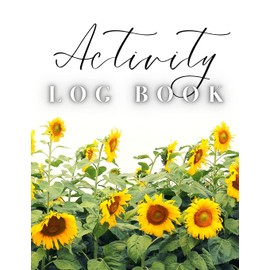 Activity Log Book: Large Daily Record of Time, Tasks, Appointments, or Contacts for Work, Office, Projects, Home, or Personal Use (Sunflowers Cover)