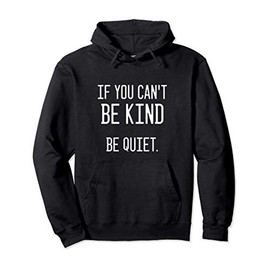 Awesome 'If you can't be kind be quiet' - Be Kind Pullover Hoodie