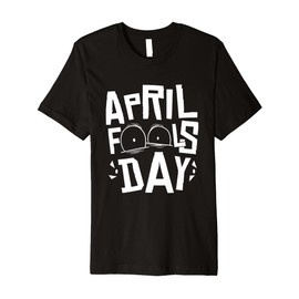 April Fools Day, April Fool's day 2022 Jokes Premium T-Shirt