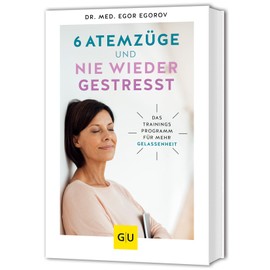 6 Atemzüge und nie wieder gestresst: Das Trainingsprogramm für mehr Gelassenheit (GU Alternativmedizin)