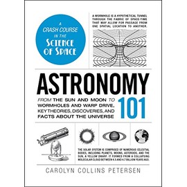 Astronomy 101: From the Sun and Moon to Wormholes and Warp Drive, Key Theories, Discoveries, and Facts about the Universe