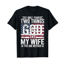 I Only Fear Two Things God and My Wife You Are Neither USA T-Shirt