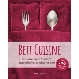 Bett Cuisine: Der ultimative Guide für traumhafte Stunden im Bett (Chillen Deluxe)