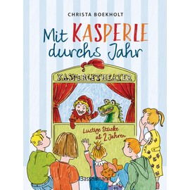 Mit Kasperle durchs Jahr. Lustige Kasperlstücke ab 2 Jahren: Mit 12 spannenden Geschichten durch die Jahreszeiten und Feste, wie Weihnachten und Ostern -