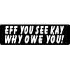 EFF YOU SEE KAY WHY OWE YOU! HELMET STICKER HARD HAT STICKER