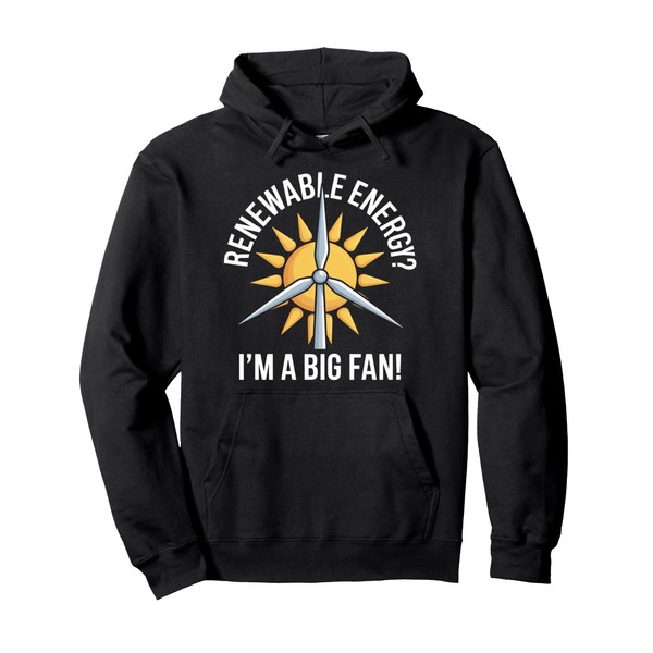 Renewable Energy? I'm A Big Fan! Pullover Hoodie
