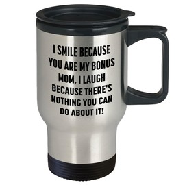 Bonus Mom Gifts from Friends - Travel Mug with Funny Quote I Smile Because You Are My Bonus Mom, I Laugh Because There's Nothing You Can Do About It! - Birthday