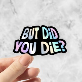But Did You Die? Meme Sticker, Funny Sticker, Laptop Sticker Holographic Sticker