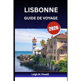 LISBONNE GUIDE DE VOYAGE 2026: Votre passeport pour la ville lumière, les collines et l'histoire