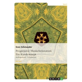 Progressive Muskelrelaxation. Ein Kurskonzept: Anfängerkurs - 8 Einheiten